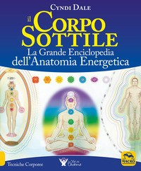 CORPO SOTTILE - LA GRANDE ENCICLOPEDIA DELL\'ANATOMIA ENERGETICA di DALE CYNDI