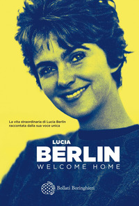 WELCOME HOME - LA VITA STRAORDINARIA DI LUCIA BERLIN RACCONTATA DALLA SUA VOCE UNICA