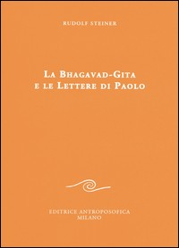 BHAGAVAD GITA E LE LETTERE DI PAOLO di STEINER RUDOLF