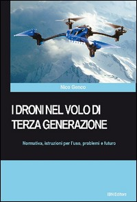 DRONI NEL VOLO DI TERZA GENERAZIONE - NORMATIVA ISTRUZIONI PER L\'USO PROBLEMI E FUTURO di GENCO NICO