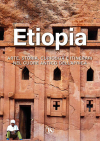 ETIOPIA - ARTE STORIA CURIOSITA\' E ITINERARI NEL CUORE ANTICO DELL\'AFRICA