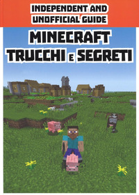 MINECRAFT TRUCCHI E SEGRETI - INDEPENDENT AND UNOFFICIAL GUIDE