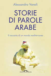 STORIE DI PAROLE ARABE - IL RACCONTO DI UN MONDO MEDITERRANEO