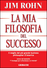 MIA FILOSOFIA DEL SUCCESSO - IL MEGLIO DEL PIU\' GRANDE BUSINESS PHILOSOPHER D\'AMERICA