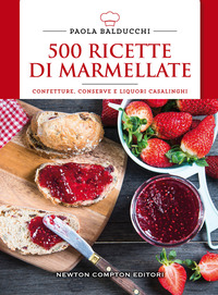 500 RICETTE DI MARMELLATE CONFETTURE CONSERVE E LIQUORI CASALINGHI
