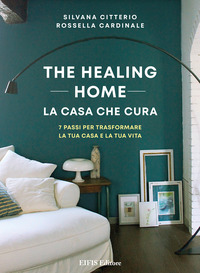 THE HEALING HOME - LA CASA CHE CURA - 7 PASSI PER TRASFORMARE LA TUA CASA E LA TUA VITA