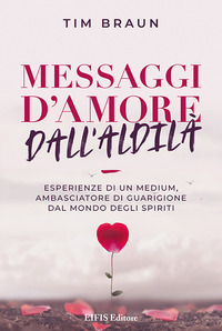 MESSAGGI D\'AMORE DALL\'ALDILA\' - ESPERIENZE DI UN MEDIUM