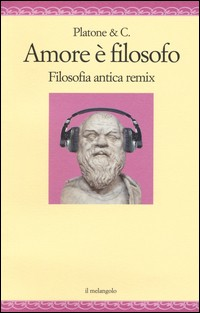 AMORE E\' FILOSOFO - FILOSOFIA ANTICA REMIX di PLATONE - AA.VV.