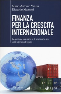 FINANZA PER LA CRESCITA INTERNAZIONALE - LA GESTIONE DEI RISCHI E IL FINANZIAMENTO DELLE ATTIVITA\' di VINZIA M.A. - MAZZONI R.