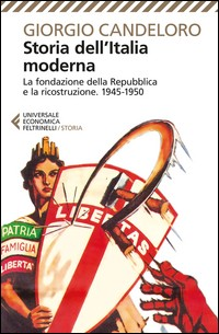 STORIA DELL\'ITALIA MODERNA - LA FONDAZIONE DELLA REPUBBLICA E LA RICOSTRUZIONE 1945 - 1950 di CANDELORO GIORGIO