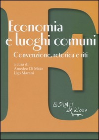 ECONOMIA E LUOGHI COMUNI - CONVENZIONE RETORICA E RITI di DI MAIO A. - MARANI U.
