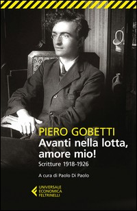 AVANTI NELLA LOTTA AMORE MIO ! - SCRITTURE 1918 - 1926 di GOBETTI PIERO