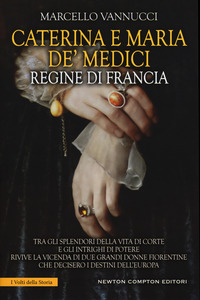 CATERINA E MARIA DE\' MEDICI REGINE DI FRANCIA