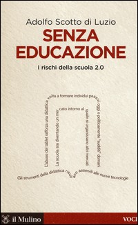 SENZA EDUCAZIONE - I RISCHI DELLA SCUOLA 2.0 di SCOTTO DI LUZIO ADOLFO
