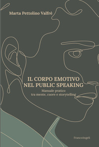 CORPO EMOTIVO NEL PUBLIC SPEAKING - MANUALE PRATICO TRA MENTE CUORE E STORYTELLING