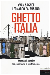 GHETTO ITALIA - I BRACCIANTI STRANIERI TRA CAPORALATO E SFRUTTAMENTO di SAGNET Y. - PALMISANO L.