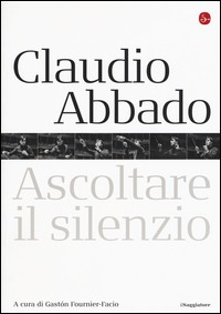 CLAUDIO ABBADO - ASCOLTARE IL SILENZIO di FOURNIER FACIO GASTON