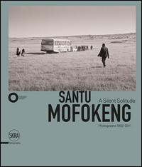 SANTU MOFOKENG - A SILENT SOLITUDE di MOFOKENG SANTU