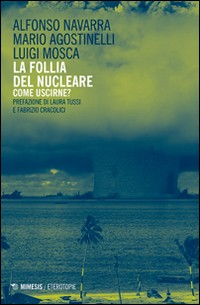 FOLLIA DEL NUCLEARE - COME USCIRNE ? - di NAVARRA A. - AGOSTINELLI M. - MOSCA L.