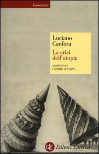 CRISI DELL\'UTOPIA - ARISTOFANE CONTRO PLATONE di CANFORA LUCIANO