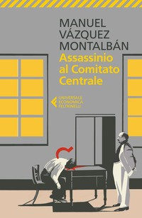 ASSASSINIO AL COMITATO CENTRALE di VAZQUEZ MONTALBAN MANUEL