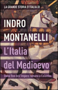 ITALIA DEL MEDIOEVO - DALLA FINE DELL\'IMPERO ROMANO A COLOMBO di MONTANELLI INDRO
