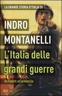 ITALIA DELLE GRANDI GUERRE - DA GIOLITTI ALL\'ARMISTIZIO di MONTANELLI INDRO