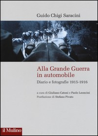 ALLA GRANDE GUERRA IN AUTOMOBILE - DIARIO E FOTOGRAFIE 1915 - 1916 di CHIGI SARACINI GUIDO