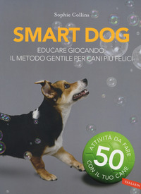 SMART DOG - EDUCARE GIOCANDO - IL METODO GENTILE PER CANI PIU\' FELICI