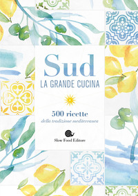 SUD LA GRANDE CUCINA - 500 RICETTE ALLA TRADIZIONE MEDITERRANEA