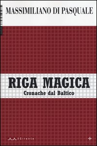 RIGA MAGICA - CRONACHE DAL BALTICO di DI PASQUALE MASSIMILIANO