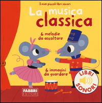 MUSICA CLASSICA - I MIEI PICCOLI LIBRI SONORI