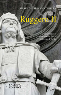 RUGGERO II - IL CONQUISTATORE NORMANNO CHE FONDO\' IL REGNO DI SICILIA