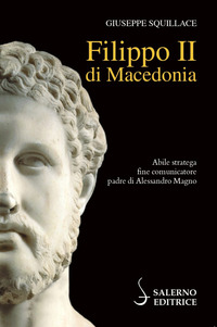 FILIPPO II DI MACEDONIA - ABILE STRATEGA FINE COMUNICATORE PADRE DI ALESSANDRO MAGNO