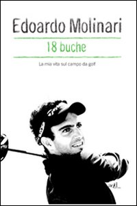 18 BUCHE - LA MIA VITA SUL CAMPO DA GOLF