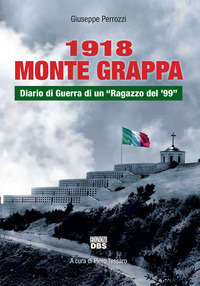 1918 MONTE GRAPPA - DIARIO DI GUERRA DI UN RAGAZZO DEL \'99
