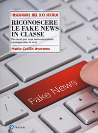 RICONOSCERE LE FAKE NEWS IN CLASSE - PERCORSI PER UNA COMUNICAZIONE CONSAPEVOLE IN RETE