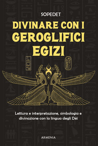 DIVINARE CON I GEROGLIFICI EGIZI - LETTURA E INTERPRETAZIONE, SIMBOLOGIA E DIVINAZIONE