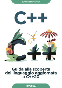 C++ GUIDA ALLA SCOPERTA DEL LINGUAGGIO AGGIORNATA A C++20