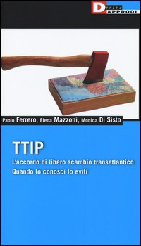 TTIP - L\'ACCORDO DI LIBERO SCAMBIO TRANSATLANTICO di FERRERO P. - MAZZONI E. - DI SISTO M.