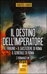 DESTINO DELL\'IMPERATORE. IL TRIBUNO-IL GIUSTIZIERE DI ROMA-IL GENERALE DI ROMA (IL)