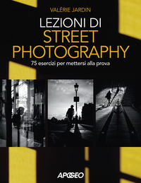 LEZIONI DI STREET PHOTOGRAPHY - 75 ESERCIZI PER METTERSI ALLA PROVA