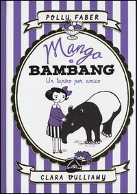 MANGO E BAMBANG - UN TAPIRO PER AMICO di FABER P. - VULLIAMY C.