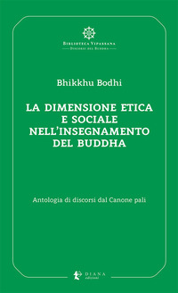DIMENSIONE ETICA E SOCIALE NELL\'INSEGNAMENTO DEL BUDDHA - ANTOLOGIA DI DISCORSI DAL CANONE PALI