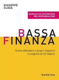 BASSA FINANZA - COME DIFENDERE I PROPRI RISPARMI E SCOPRIRE DI CHI FIDARSI