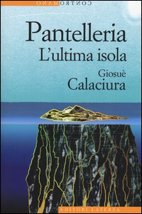 PANTELLERIA - L\'ULTIMA ISOLA di CALACIURA GIOSUE\'