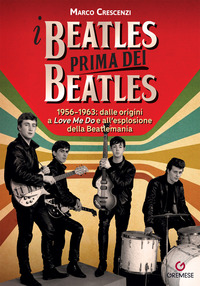 BEATLES PRIMA DEI BEATLES - 1956-1963 DALLE ORIGINI A LOVE ME DO E ALL\'ESPLOSIONE DELLA BEATLE
