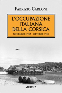 OCCUPAZIONE ITALIANA DELLA CORSICA. NOVEMBRE 1942 OTTOBRE 1943 di CARLONI FABRIZIO