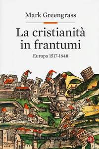 CRISTIANITA\' IN FRANTUMI - EUROPA 1517 - 1648