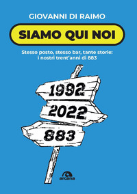SIAMO QUI NOI - STESSO POSTO STESSO BAR,TANTE STORIE I NOSTRI TRENT\'ANNI DI 883